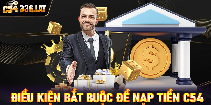 Điều kiện bắt buộc đề nạp tiền C54 thành công các bet thủ cần nắmv