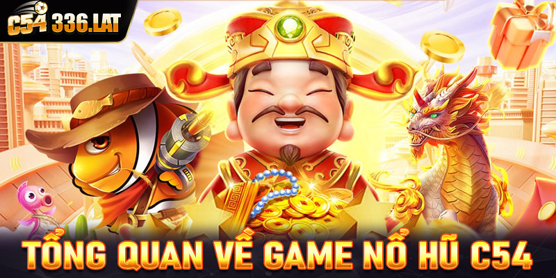 Khái quát tổng quan về sảnh game nổ hũ C54