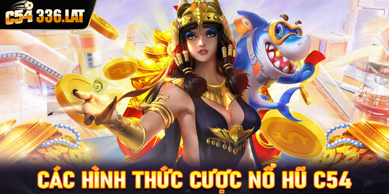 Điểm qua một số hình thức cá cược nổ hũ C54 nổi bật nhất hiện nay