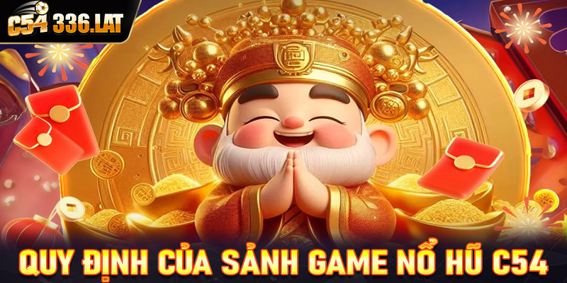 Quy định của sảnh game nổ hũ c54 các bet thủ cần nắm được