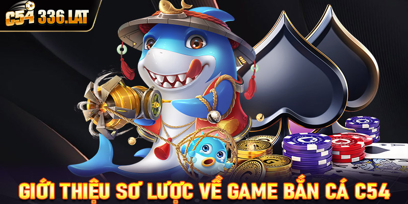 Giới thiệu sơ lược chung về sảnh game bắn cá C54