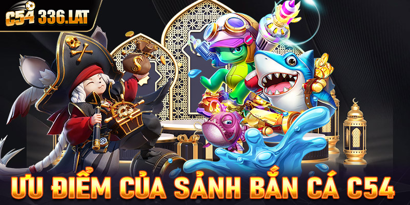 Giới thiệu những ưu điểm đáng nói đến tại sảnh game bắn cá C54