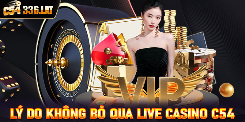 Những lý do khiến các bet thủ không nên bỏ qua sòng bạc Live casino C54