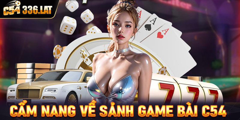 Cẩm nang về sảnh game bài c54 sòng bài uy tín nhất năm 2024