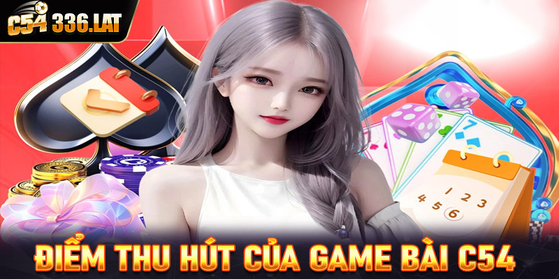 Điểm nổi bật thu hút khách hàng đến với sảnh game bài C54Điểm nổi bật thu hút khách hàng đến với sảnh game bài C54