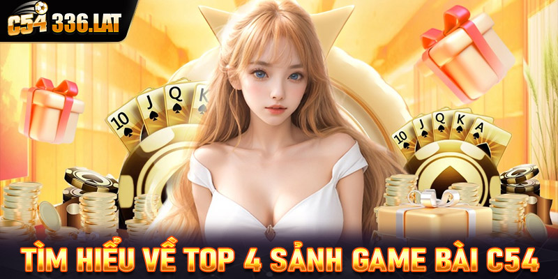 Tìm hiểu về top 4 sảnh game bài C54 được lựa chọn nhiều nhất